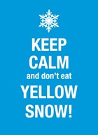 keep calm and do not eat the yellow snow